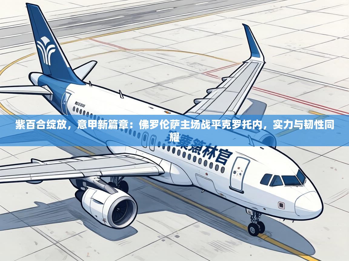 紫百合绽放,意甲新篇章:佛罗伦萨主场战平克罗托内,实力与韧性同耀 第2张