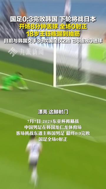东亚杯-国足全场0射正0-3韩国近6战韩国全败